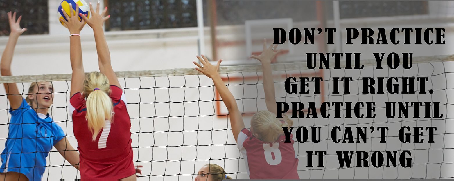 Don't practice until you get it right. Practice until you can't get it wrong.